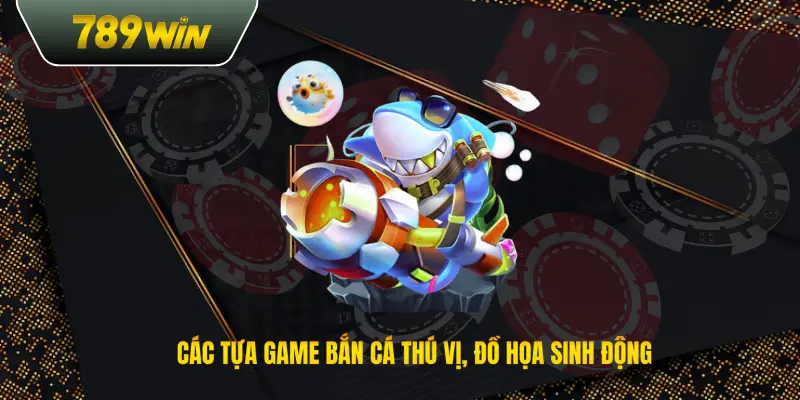 Các tựa game bắn cá thú vị, đồ họa sinh động